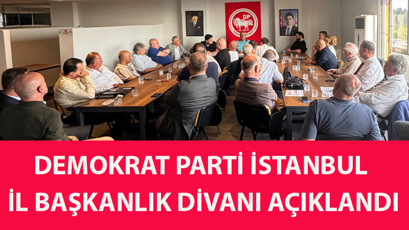 DP İSTANBUL KURMAYLARI BELİRLENDİ