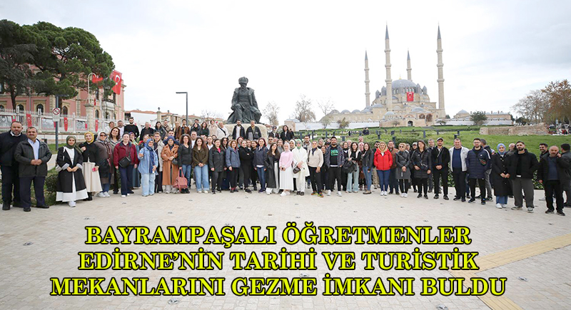 BAYRAMPAŞALI ÖĞRETMENLER EDİRNE’DE