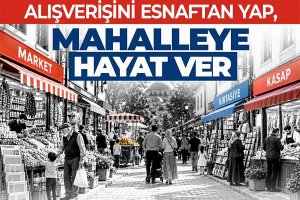 Alışverişini esnaftan yap, mahalleye hayat ver